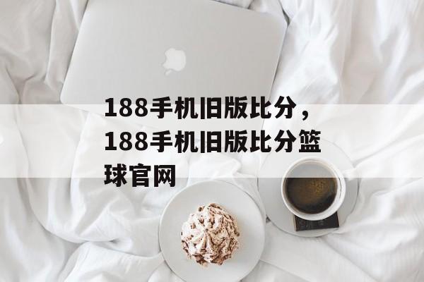 188手机旧版比分，188手机旧版比分篮球官网